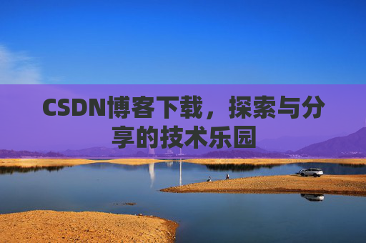 CSDN博客下载，探索与分享的技术乐园